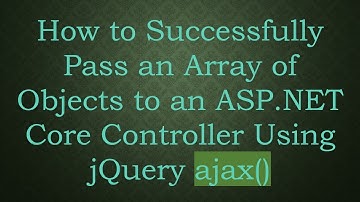 How to Successfully Pass an Array of Objects to an ASP.NET Core Controller Using jQuery ajax()