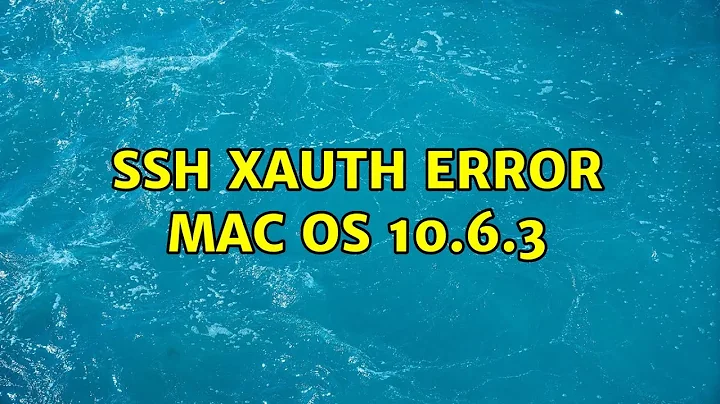 ssh xauth error Mac OS 10.6.3 (2 Solutions!!)