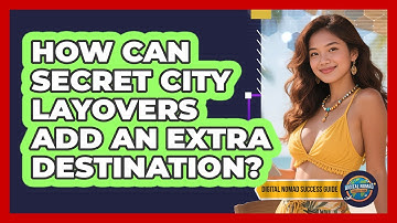 How Can Secret City Layovers Add An Extra Destination? - Digital Nomad Success Guide