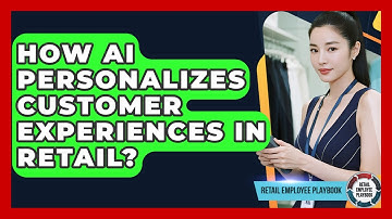How AI Personalizes Customer Experiences In Retail? - Retail Employee Playbook