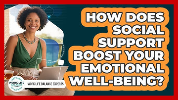 How Does Social Support Boost Your Emotional Well-being? - Work Life Balance Experts