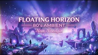 FLOATING HORIZON ✨ 80s ambient dreamscape (nostalgic synth)
