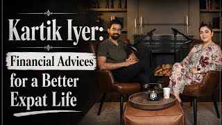 Kartik Iyer: Financial Advices for a Better Expat Life