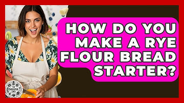 How Do You Make A Rye Flour Bread Starter? - The Skillful Chef