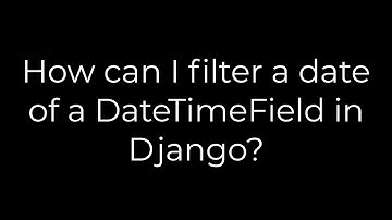 Python :How can I filter a date of a DateTimeField in Django?(5solution)