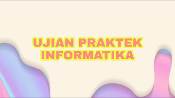 UJIAN PRAKTEK INFORMATIKA