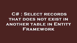 C# : Select records that does not exist in another table in Entity Framework