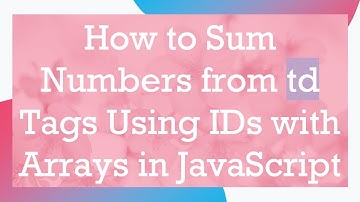 How to Sum Numbers from td Tags Using IDs with Arrays in JavaScript