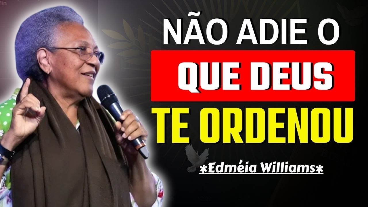NÃO ADIE O QUE DEUS MANDOU VOCÊ FAZER | MISSIONÁRIA EDMÉIA WILLIAMS