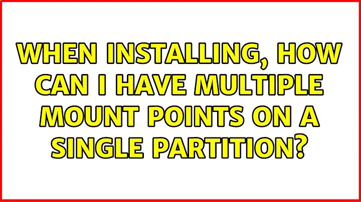 When installing, how can I have multiple mount points on a single partition?