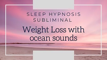 Subliminal ~ Sleep Hypnosis for Permanent Weight Loss ~ Ocean Sounds