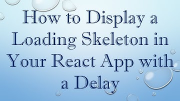 How to Display a Loading Skeleton in Your React App with a Delay
