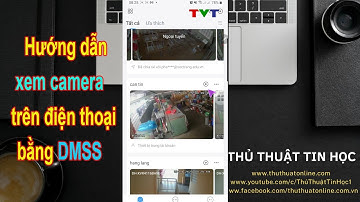 Hướng dẫn xem camera Dahua trên điện thoại bằng phần mềm DMSS | Thủ thuật tin học