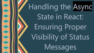 Handling the Async State in React: Ensuring Proper Visibility of Status Messages