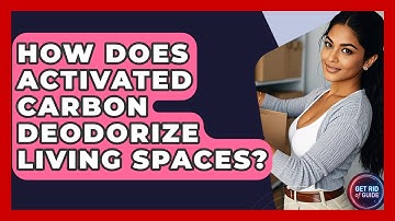 How Does Activated Carbon Deodorize Living Spaces? - Get Rid Of Guide