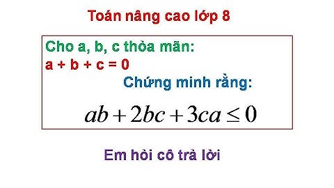 Toán nâng cao lớp 8. Cho a+b+c=0. Chứng minh ab+2bc+3ca nhỏ hơn hoặc bằng 0