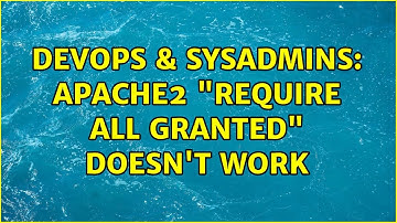 DevOps & SysAdmins: Apache2 "Require all granted" doesn