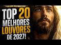 TOP 20 2027 MELHORES LOUVORES SÓ INÉDITAS Hinos canticos gospel inéditos adoração worship