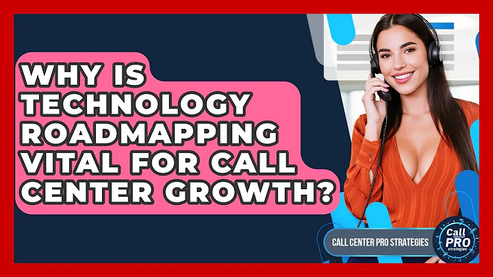 Why Is Technology Roadmapping Vital For Call Center Growth? - Call Center Pro Strategies