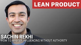 How to Master Influencing Without Authority by Sachin Rekhi at Lean Product Meetup