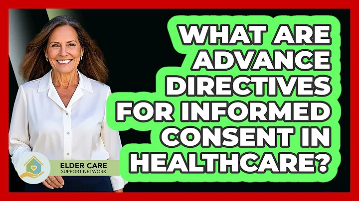 What Are Advance Directives For Informed Consent In Healthcare? - Elder Care Support Network