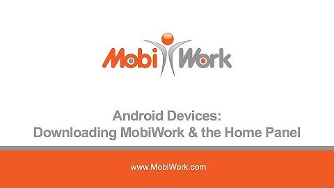 Android Devices: Downloading MobiWork & the Home Panel