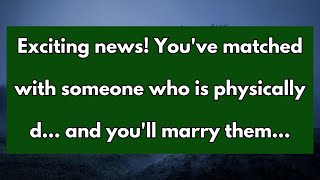 🎉Exciting news! You've matched with someone who is physically d... and you'll marry them...