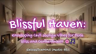 Blissful Haven: Enveloping Chill Lounge Vibes for Pure Bliss and Contentment 🌸🎵 | RTM (Audio 8D)