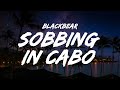 blackbear - sobbing in cabo (Lyrics)