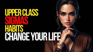 6 Powerful HABITS of UPPER-CLASS Sigma Females That Will TRANSFORM Your Life!