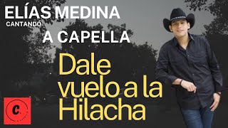 Dale vuelo a la hilacha - Elías Medina - A Capella