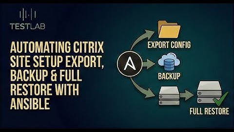 Automating Citrix Site Setup Export, Backup & Full Restore with Ansible