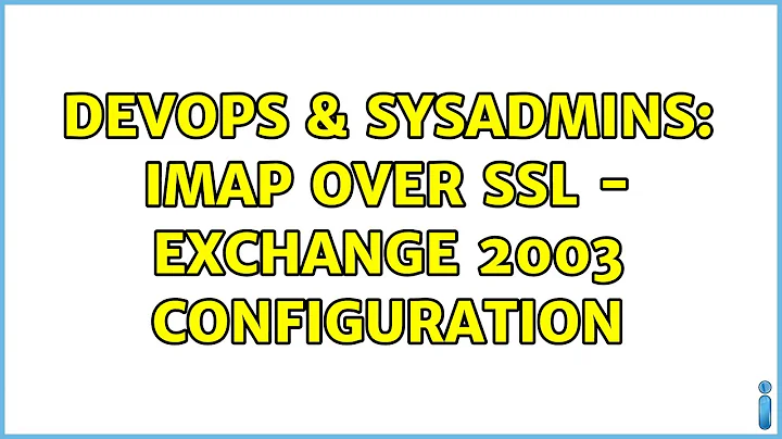 DevOps & SysAdmins: IMAP over SSL - Exchange 2003 Configuration (2 Solutions!!)