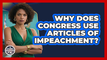 Why Does Congress Use Articles Of Impeachment? - Inside the Legislative Branch