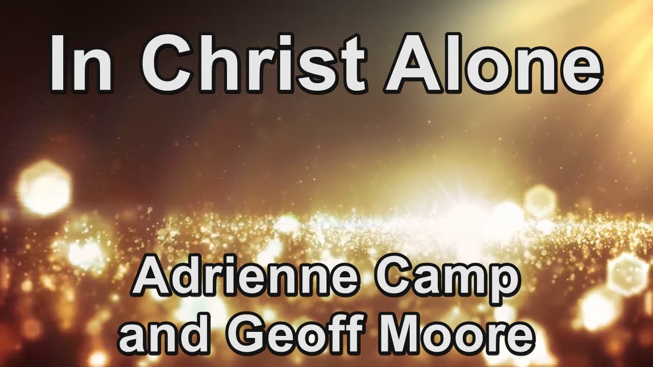 In Christ Alone  - Adrienne Camp and Geoff Moore (Lyrics)