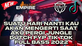 DJ SUATU HARI NANTI KAU AKAN MENGERTI SAAT AKU PERGI!! JUNGLE DUTCH FYP TIK TOK FULL BASS 2022