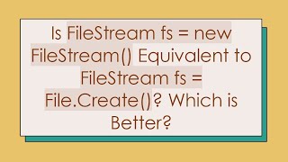 Is FileStream fs = new FileStream() Equivalent to FileStream fs = File.Create() Which is Better