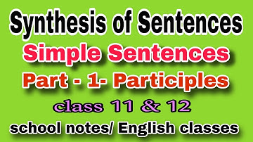 Synthesis of Sentences | Simple sentences ( part 1- Participles ) for class 11 & 12
