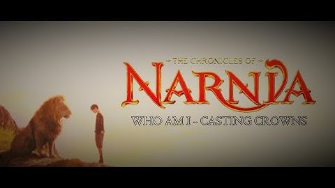 Who am I: Casting Crowns - The Chronicles of Narnia music video