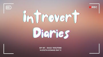 Introvert Diaries: Episode 101 - Daily routine vlog/Vlogmas Day 2