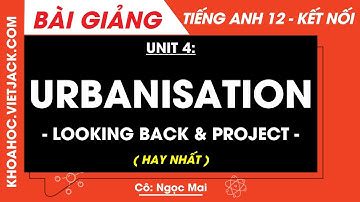 Tiếng Anh lớp 12 Unit 4: Urbanisation - Looking back & project - trang 58, 59 | Global success