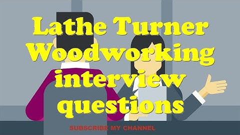 Lathe Turner Woodworking interview questions