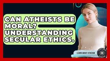 Can Atheists Be Moral? Understanding Secular Ethics. - Learn About Atheism