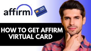 How To Get Affirm Virtual Card
