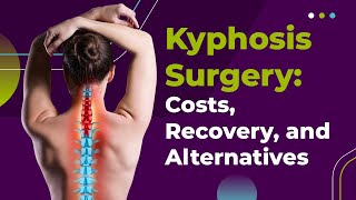 Kyphosis Surgery: Costs, Recovery, and Alternatives