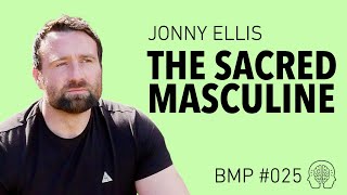 Jonny Ellis - The Sacred Masculine I BMP Podcast #025