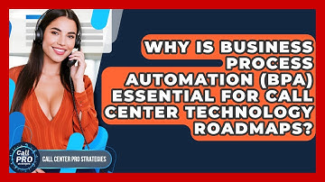 Why Is Business Process Automation (BPA) Essential For Call Center Technology Roadmaps?
