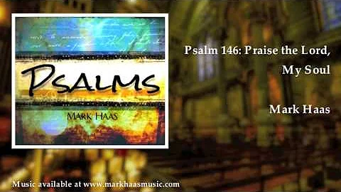 Psalm 146: Praise the Lord, My Soul (Mark Haas)