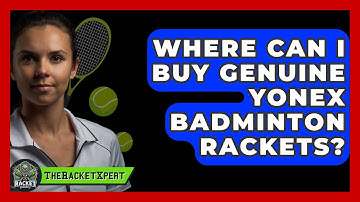 Where Can I Buy Genuine Yonex Badminton Rackets? | The Racket Xpert News