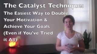 The Catalyst Technique: The Easiest Way to Double Your Motivation & Achieve Your Goals